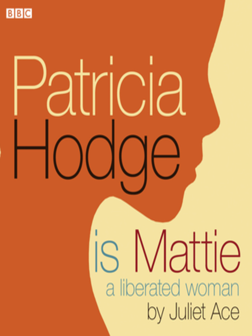 Title details for Patricia Hodge Is Mattie, a Liberated Woman by Juliet Ace - Available